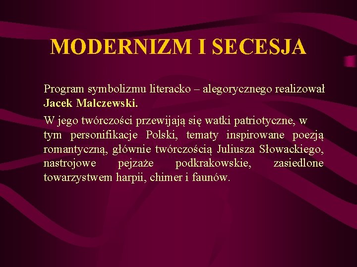 MODERNIZM I SECESJA Program symbolizmu literacko – alegorycznego realizował Jacek Malczewski. W jego twórczości MODERNIZM I SECESJA Program symbolizmu literacko – alegorycznego realizował Jacek Malczewski. W jego twórczości