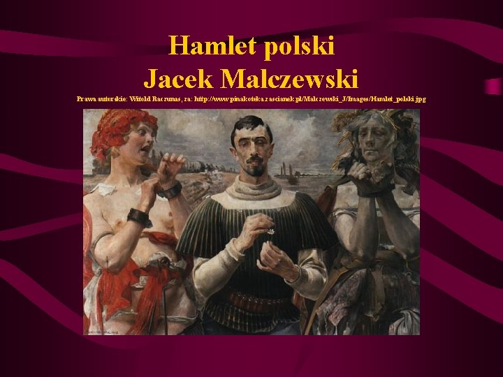 Hamlet polski Jacek Malczewski Prawa autorskie: Witold Raczunas, za: http: //www. pinakoteka. zascianek. pl/Malczewski_J/Images/Hamlet_polski.