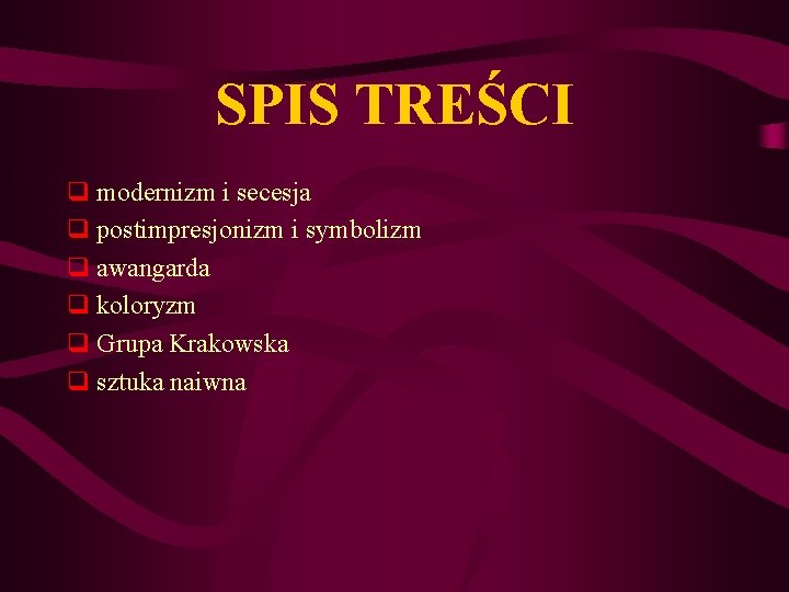 SPIS TREŚCI q modernizm i secesja q postimpresjonizm i symbolizm q awangarda q koloryzm