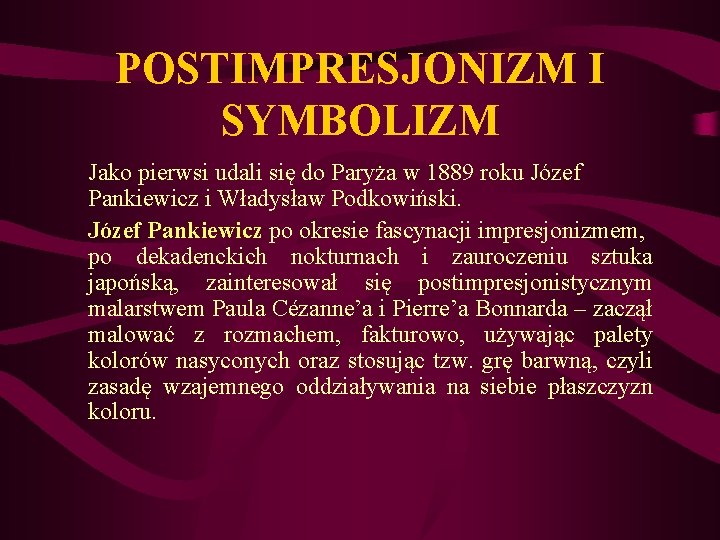 POSTIMPRESJONIZM I SYMBOLIZM Jako pierwsi udali się do Paryża w 1889 roku Józef Pankiewicz