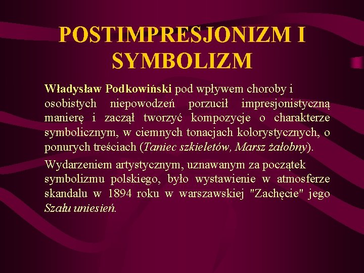 POSTIMPRESJONIZM I SYMBOLIZM Władysław Podkowiński pod wpływem choroby i osobistych niepowodzeń porzucił impresjonistyczną manierę POSTIMPRESJONIZM I SYMBOLIZM Władysław Podkowiński pod wpływem choroby i osobistych niepowodzeń porzucił impresjonistyczną manierę