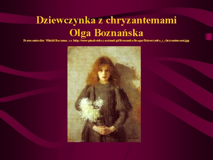 Dziewczynka z chryzantemami Olga Boznańska Prawa autorskie: Witold Raczunas, za: http: //www. pinakoteka. zascianek.