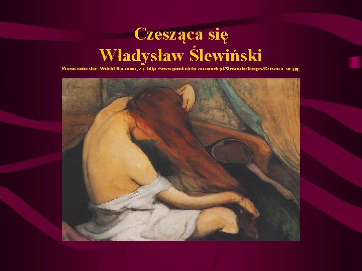 Czesząca się Władysław Ślewiński Prawa autorskie: Witold Raczunas, za: http: //www. pinakoteka. zascianek. pl/Slewinski/Images/Czeszaca_sie. Czesząca się Władysław Ślewiński Prawa autorskie: Witold Raczunas, za: http: //www. pinakoteka. zascianek. pl/Slewinski/Images/Czeszaca_sie.