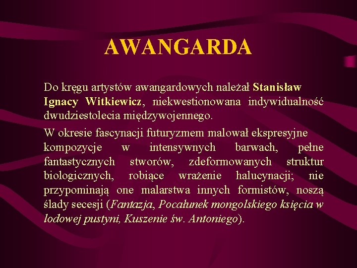 AWANGARDA Do kręgu artystów awangardowych należał Stanisław Ignacy Witkiewicz, niekwestionowana indywidualność dwudziestolecia międzywojennego. W