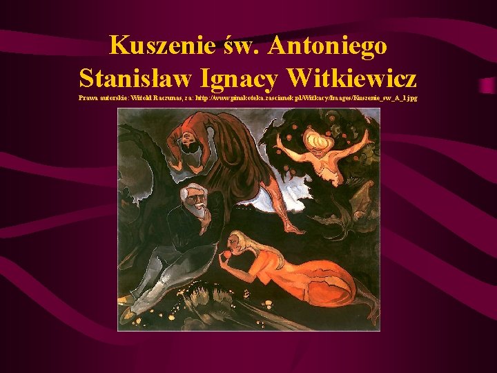 Kuszenie św. Antoniego Stanisław Ignacy Witkiewicz Prawa autorskie: Witold Raczunas, za: http: //www. pinakoteka.