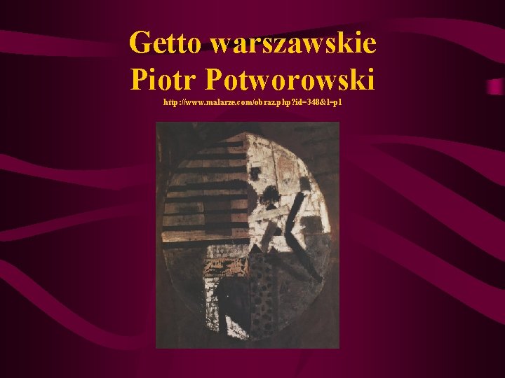 Getto warszawskie Piotr Potworowski http: //www. malarze. com/obraz. php? id=348&l=pl Getto warszawskie Piotr Potworowski http: //www. malarze. com/obraz. php? id=348&l=pl