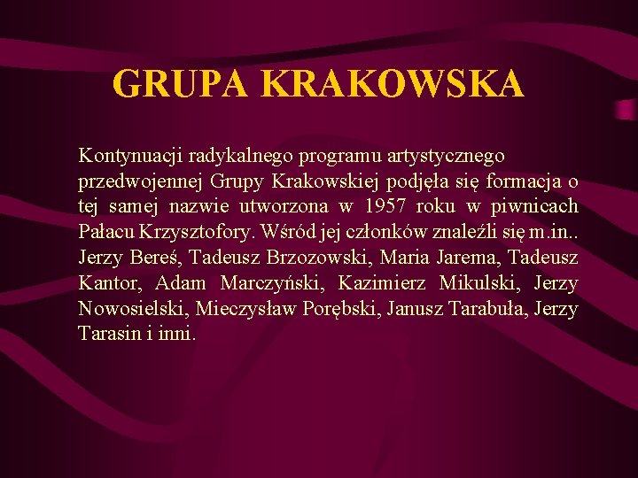 GRUPA KRAKOWSKA Kontynuacji radykalnego programu artystycznego przedwojennej Grupy Krakowskiej podjęła się formacja o tej