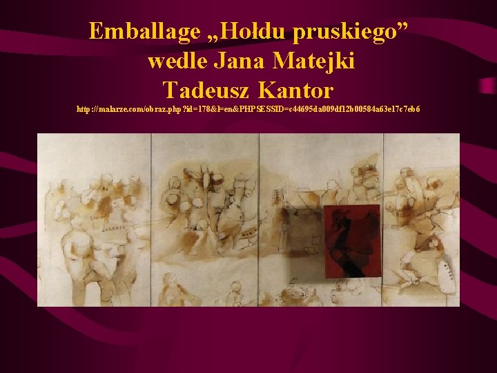 Emballage „Hołdu pruskiego” wedle Jana Matejki Tadeusz Kantor http: //malarze. com/obraz. php? id=178&l=en&PHPSESSID=c 44695