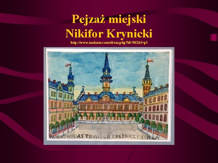 Pejzaż miejski Nikifor Krynicki http: //www. malarze. com/obraz. php? id=962&l=pl 