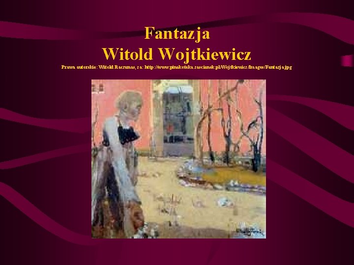 Fantazja Witold Wojtkiewicz Prawa autorskie: Witold Raczunas, za: http: //www. pinakoteka. zascianek. pl/Wojtkiewicz/Images/Fantazja. jpg