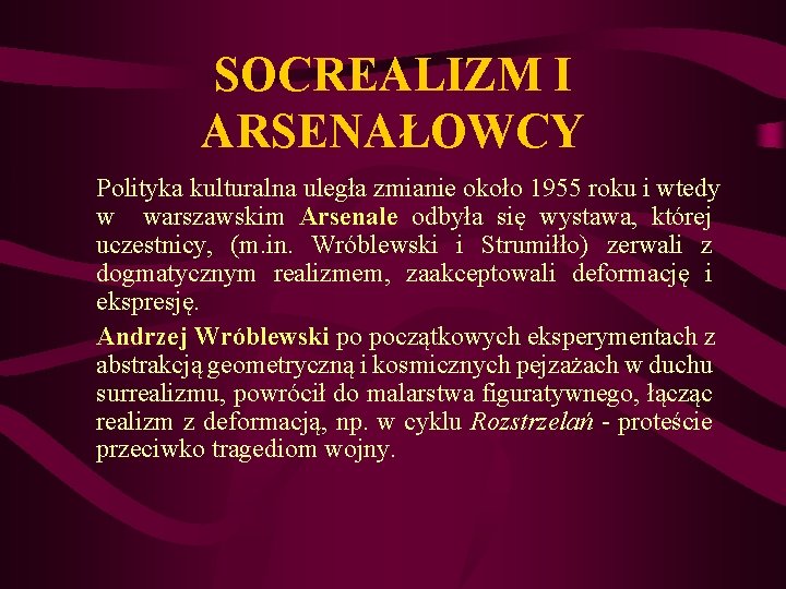 SOCREALIZM I ARSENAŁOWCY Polityka kulturalna uległa zmianie około 1955 roku i wtedy w warszawskim