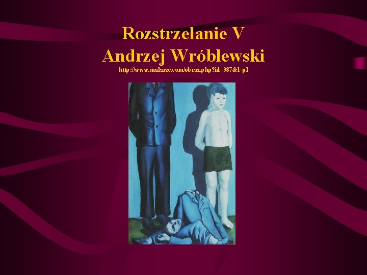 Rozstrzelanie V Andrzej Wróblewski http: //www. malarze. com/obraz. php? id=387&l=pl 
