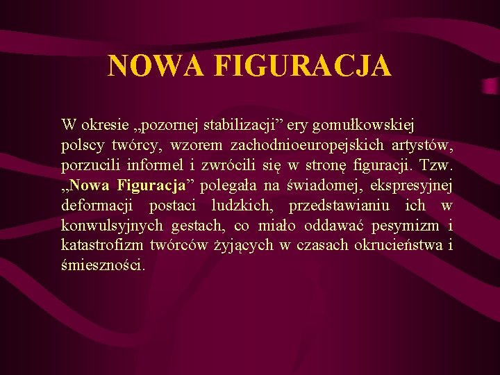 NOWA FIGURACJA W okresie „pozornej stabilizacji” ery gomułkowskiej polscy twórcy, wzorem zachodnioeuropejskich artystów, porzucili NOWA FIGURACJA W okresie „pozornej stabilizacji” ery gomułkowskiej polscy twórcy, wzorem zachodnioeuropejskich artystów, porzucili