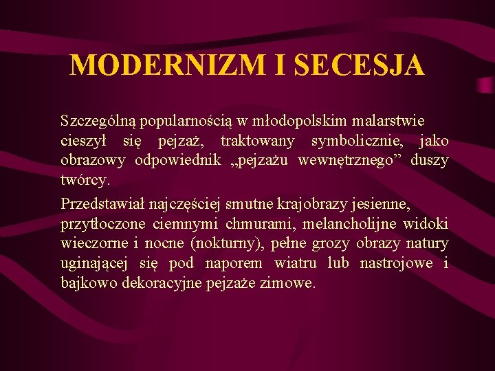 MODERNIZM I SECESJA Szczególną popularnością w młodopolskim malarstwie cieszył się pejzaż, traktowany symbolicznie, jako