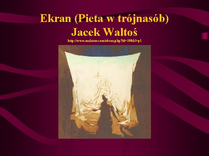 Ekran (Pieta w trójnasób) Jacek Waltoś http: //www. malarze. com/obraz. php? id=190&l=pl 