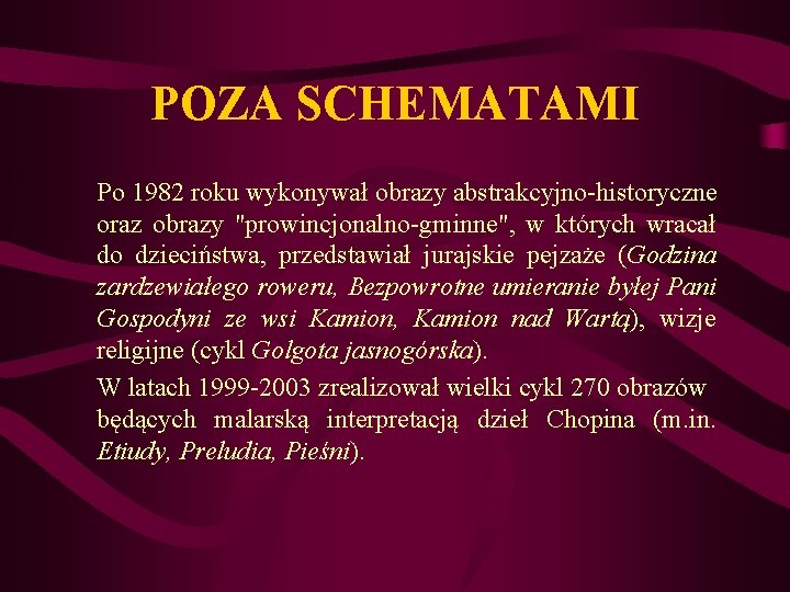 POZA SCHEMATAMI Po 1982 roku wykonywał obrazy abstrakcyjno-historyczne oraz obrazy "prowincjonalno-gminne", w których wracał