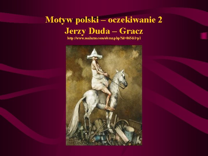 Motyw polski – oczekiwanie 2 Jerzy Duda – Gracz http: //www. malarze. com/obraz. php? Motyw polski – oczekiwanie 2 Jerzy Duda – Gracz http: //www. malarze. com/obraz. php?