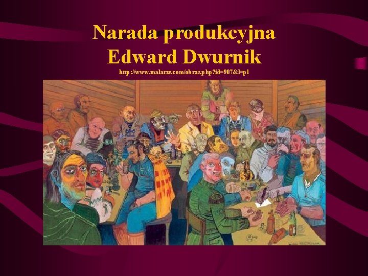 Narada produkcyjna Edward Dwurnik http: //www. malarze. com/obraz. php? id=907&l=pl 