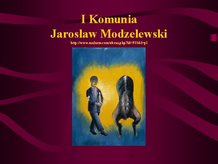 I Komunia Jarosław Modzelewski http: //www. malarze. com/obraz. php? id=933&l=pl 