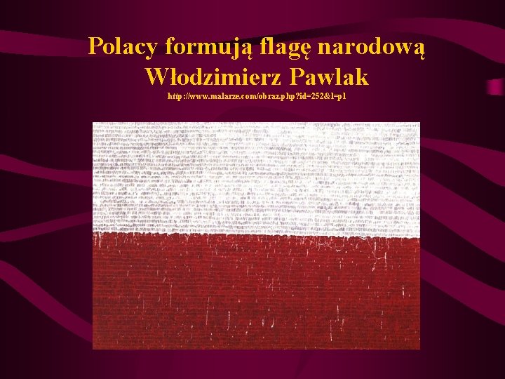 Polacy formują flagę narodową Włodzimierz Pawlak http: //www. malarze. com/obraz. php? id=252&l=pl Polacy formują flagę narodową Włodzimierz Pawlak http: //www. malarze. com/obraz. php? id=252&l=pl