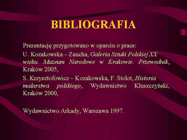 BIBLIOGRAFIA Prezentację przygotowano w oparciu o prace: U. Kozakowska – Zaucha, Galeria Sztuki Polskiej BIBLIOGRAFIA Prezentację przygotowano w oparciu o prace: U. Kozakowska – Zaucha, Galeria Sztuki Polskiej