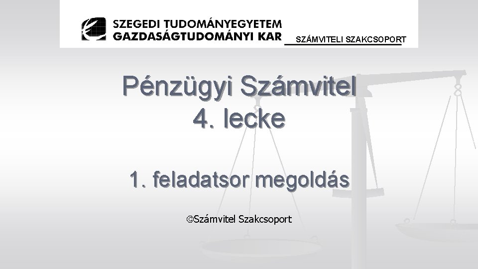 SZÁMVITELI SZAKCSOPORT Pénzügyi Számvitel 4. lecke 1. feladatsor megoldás Számvitel Szakcsoport 