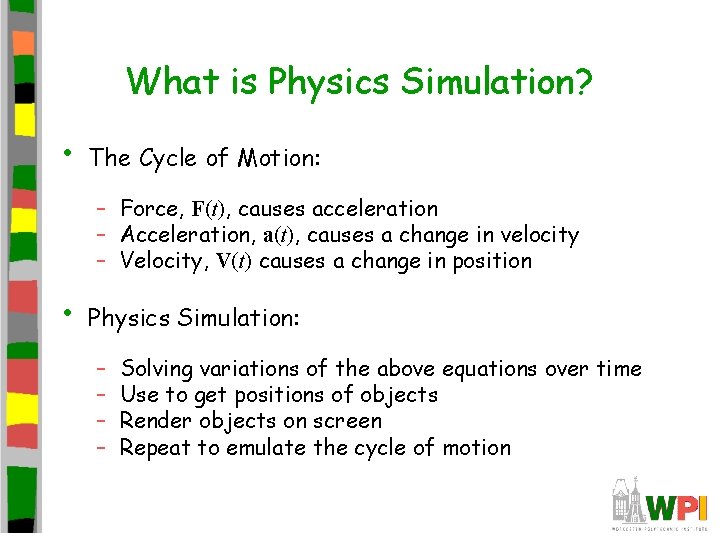 What is Physics Simulation? • The Cycle of Motion: – Force, F(t), causes acceleration