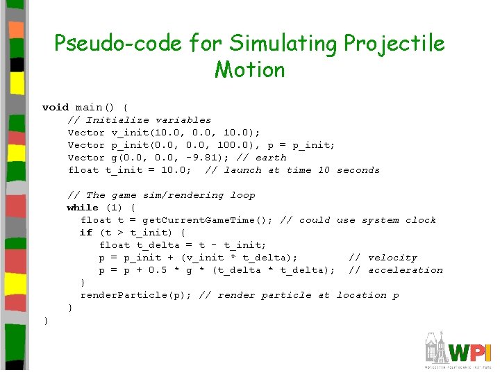 Pseudo-code for Simulating Projectile Motion void main() { // Initialize variables Vector v_init(10. 0,