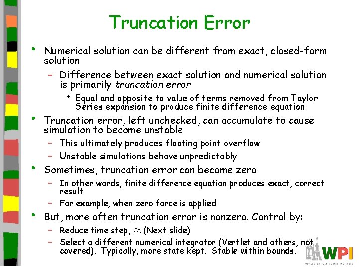 Truncation Error • Numerical solution can be different from exact, closed-form solution – Difference