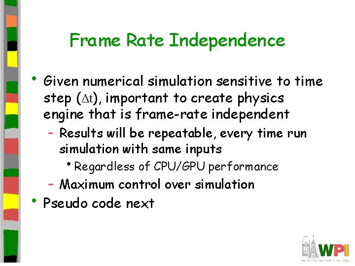 Frame Rate Independence • Given numerical simulation sensitive to time step (Δt), important to