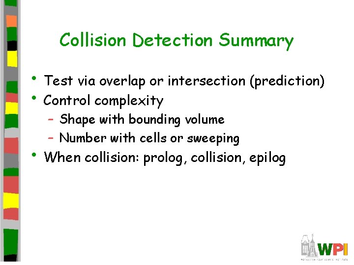 Collision Detection Summary • Test via overlap or intersection (prediction) • Control complexity –