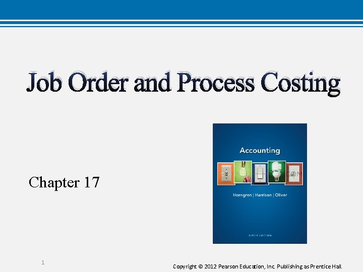 Job Order and Process Costing Chapter 17 1 Copyright © 2012 Pearson Education, Inc.