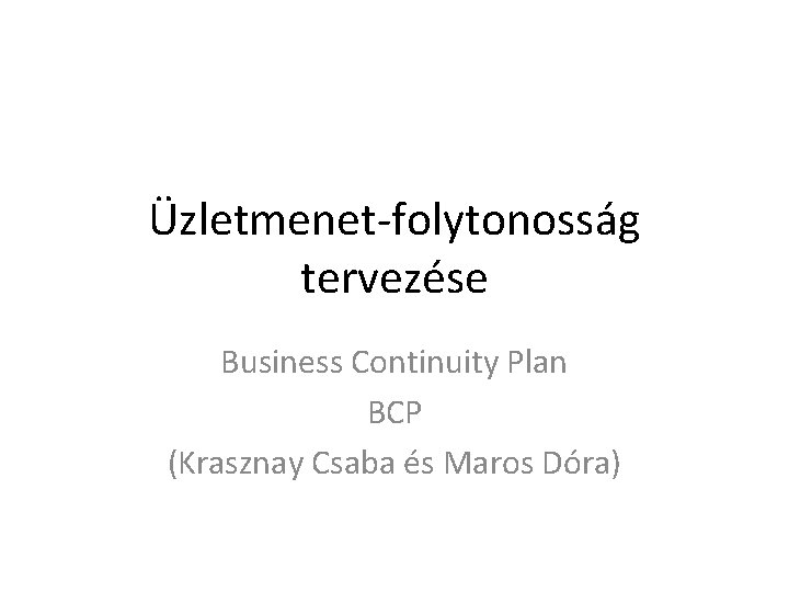 Üzletmenet-folytonosság tervezése Business Continuity Plan BCP (Krasznay Csaba és Maros Dóra) 