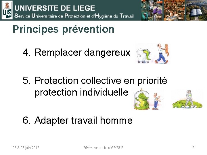 Principes prévention 4. Remplacer dangereux 5. Protection collective en priorité protection individuelle 6. Adapter