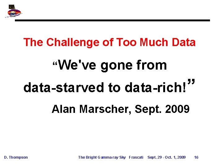 The Challenge of Too Much Data “We've gone from data-starved to data-rich!” Alan Marscher, The Challenge of Too Much Data “We've gone from data-starved to data-rich!” Alan Marscher,