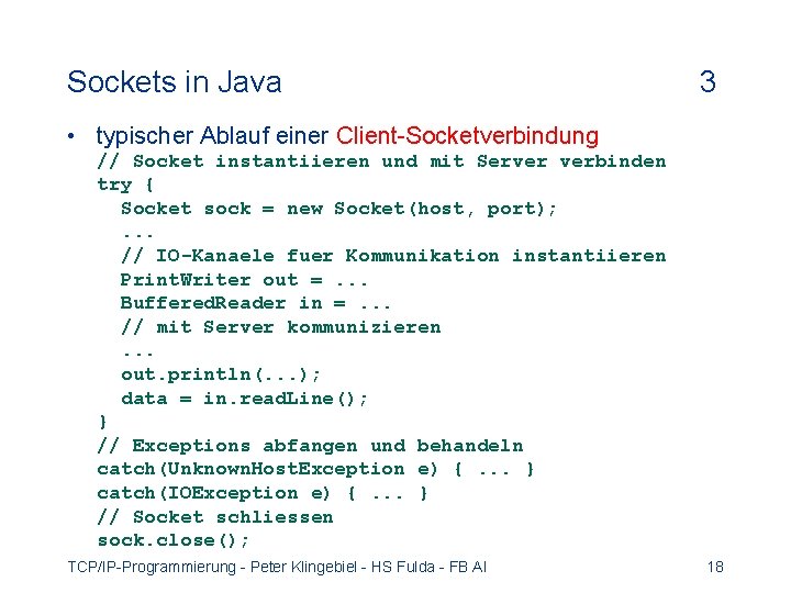 Sockets in Java 3 • typischer Ablauf einer Client-Socketverbindung // Socket instantiieren und mit