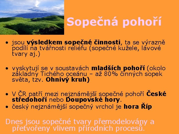 Sopečná pohoří • jsou výsledkem sopečné činnosti, ta se výrazně podílí na tvářnosti reliéfu