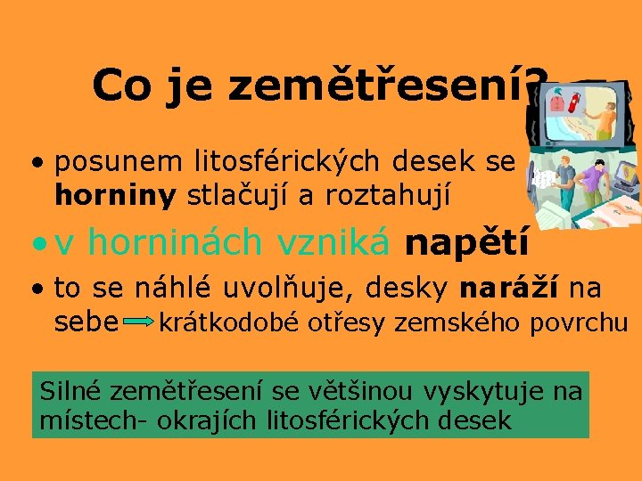 Co je zemětřesení? • posunem litosférických desek se horniny stlačují a roztahují • v Co je zemětřesení? • posunem litosférických desek se horniny stlačují a roztahují • v
