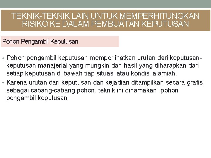 TEKNIK-TEKNIK LAIN UNTUK MEMPERHITUNGKAN RISIKO KE DALAM PEMBUATAN KEPUTUSAN Pohon Pengambil Keputusan • Pohon