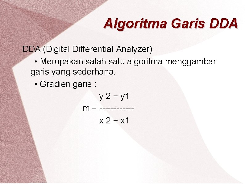 Algoritma Garis DDA (Digital Differential Analyzer) • Merupakan salah satu algoritma menggambar garis yang