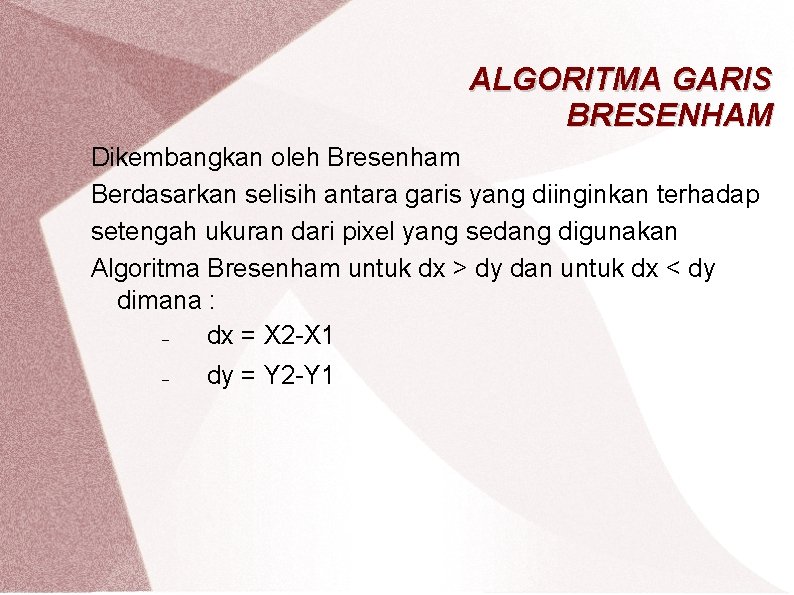 ALGORITMA GARIS BRESENHAM Dikembangkan oleh Bresenham Berdasarkan selisih antara garis yang diinginkan terhadap setengah
