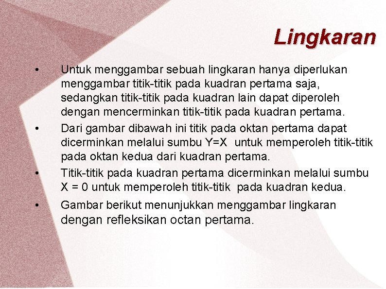 Lingkaran • • Untuk menggambar sebuah lingkaran hanya diperlukan menggambar titik-titik pada kuadran pertama