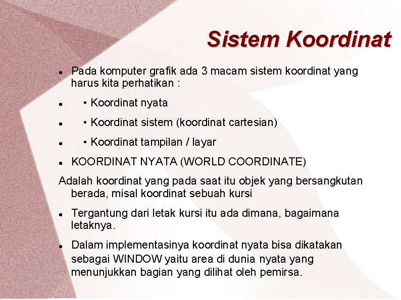 Sistem Koordinat Pada komputer grafik ada 3 macam sistem koordinat yang harus kita perhatikan