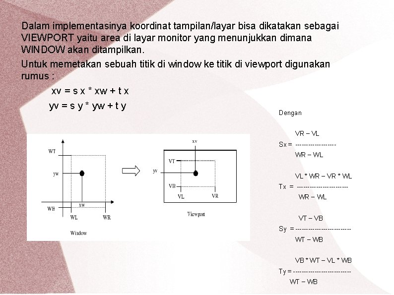 Dalam implementasinya koordinat tampilan/layar bisa dikatakan sebagai VIEWPORT yaitu area di layar monitor yang