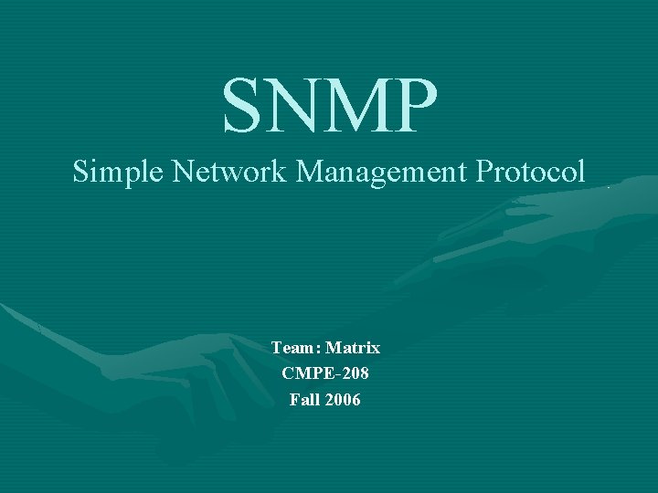 SNMP Simple Network Management Protocol Team: Matrix CMPE-208 Fall 2006 