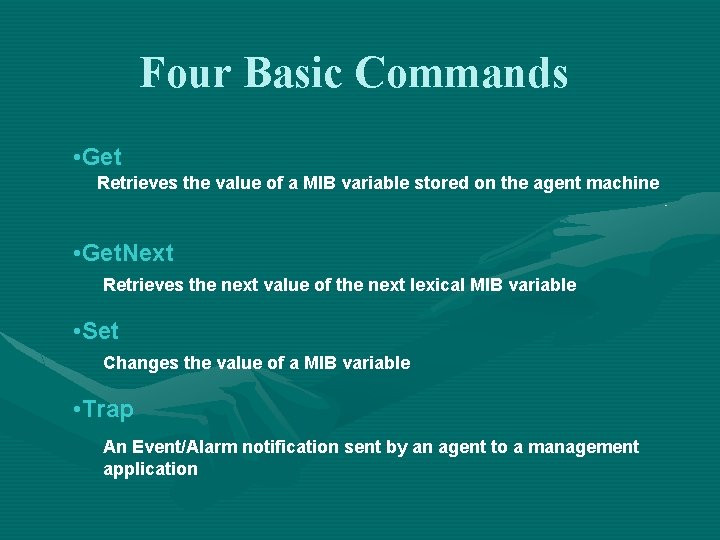 Four Basic Commands • Get Retrieves the value of a MIB variable stored on