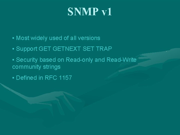 SNMP v 1 • Most widely used of all versions • Support GETNEXT SET