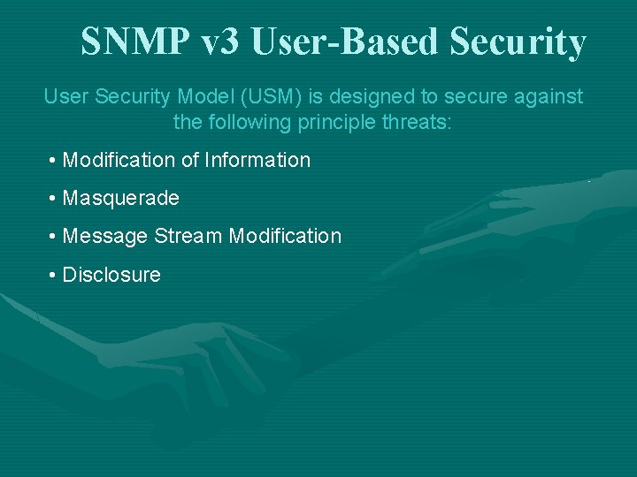 SNMP v 3 User-Based Security User Security Model (USM) is designed to secure against