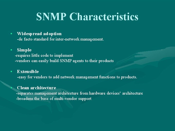 SNMP Characteristics • Widespread adoption -de facto standard for inter-network management. • Simple -requires