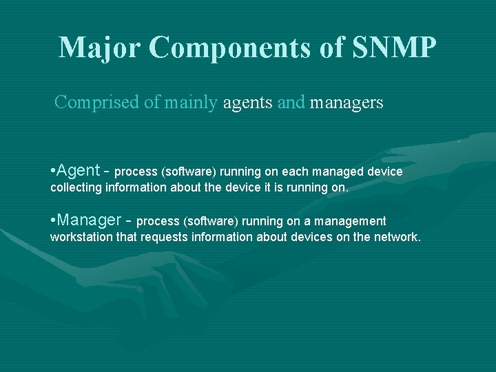 Major Components of SNMP Comprised of mainly agents and managers • Agent - process